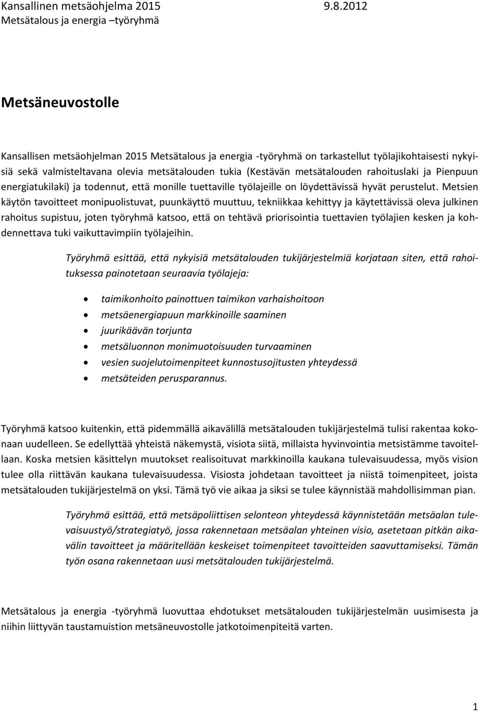 metsätalouden tukia (Kestävän metsätalouden rahoituslaki ja Pienpuun energiatukilaki) ja todennut, että monille tuettaville työlajeille on löydettävissä hyvät perustelut.