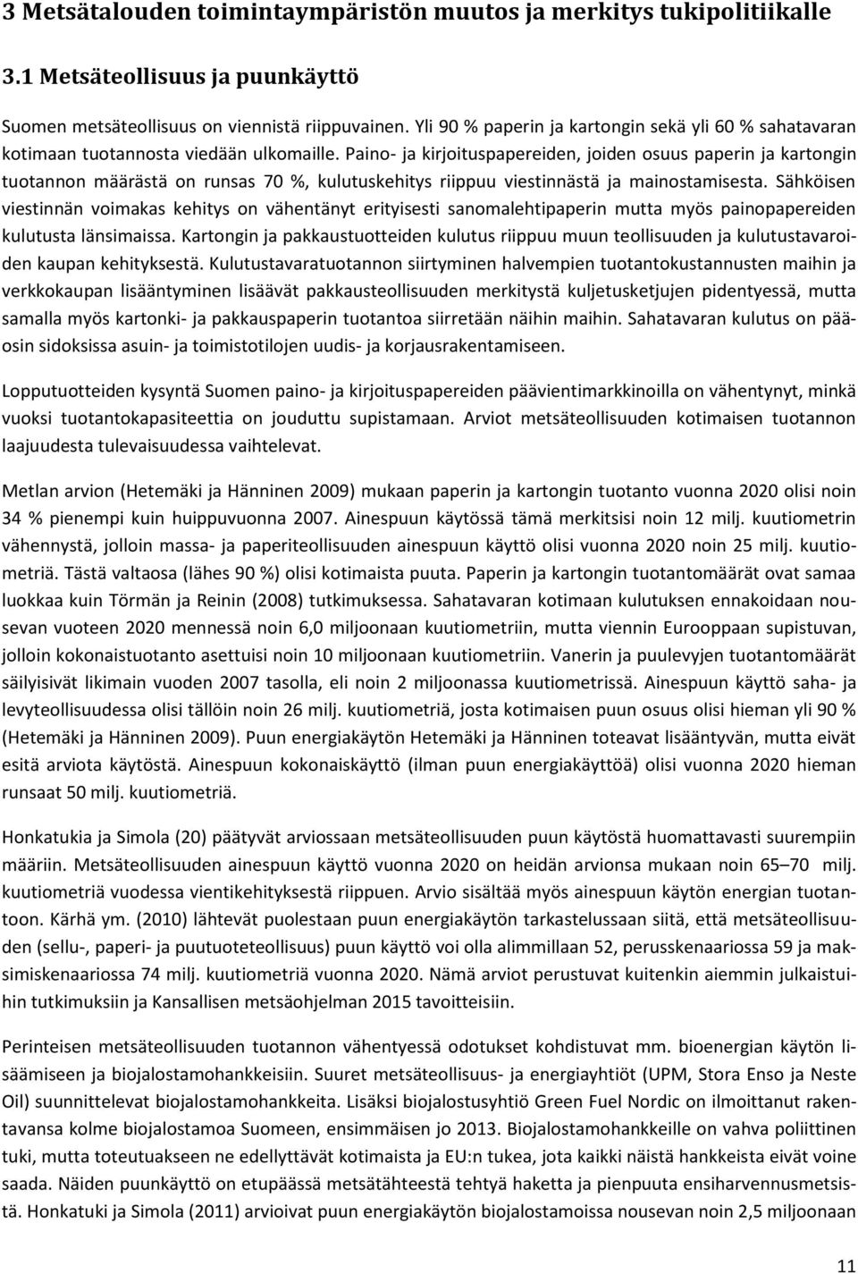 Paino- ja kirjoituspapereiden, joiden osuus paperin ja kartongin tuotannon määrästä on runsas 70 %, kulutuskehitys riippuu viestinnästä ja mainostamisesta.