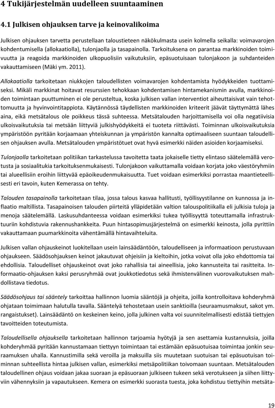 tasapainolla. Tarkoituksena on parantaa markkinoiden toimivuutta ja reagoida markkinoiden ulkopuolisiin vaikutuksiin, epäsuotuisaan tulonjakoon ja suhdanteiden vakauttamiseen (Mäki ym. 2011).