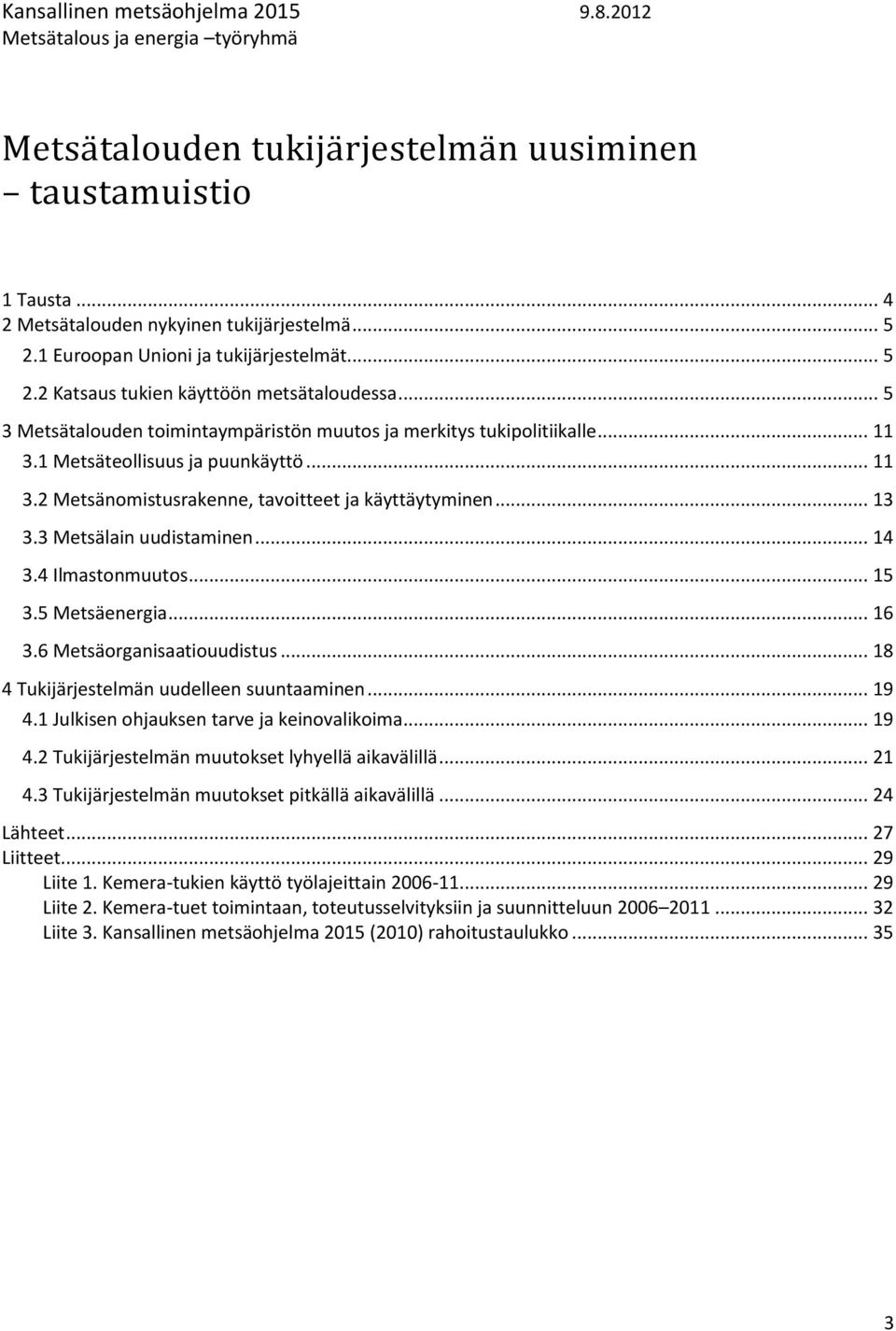 1 Metsäteollisuus ja puunkäyttö... 11 3.2 Metsänomistusrakenne, tavoitteet ja käyttäytyminen... 13 3.3 Metsälain uudistaminen... 14 3.4 Ilmastonmuutos... 15 3.5 Metsäenergia... 16 3.