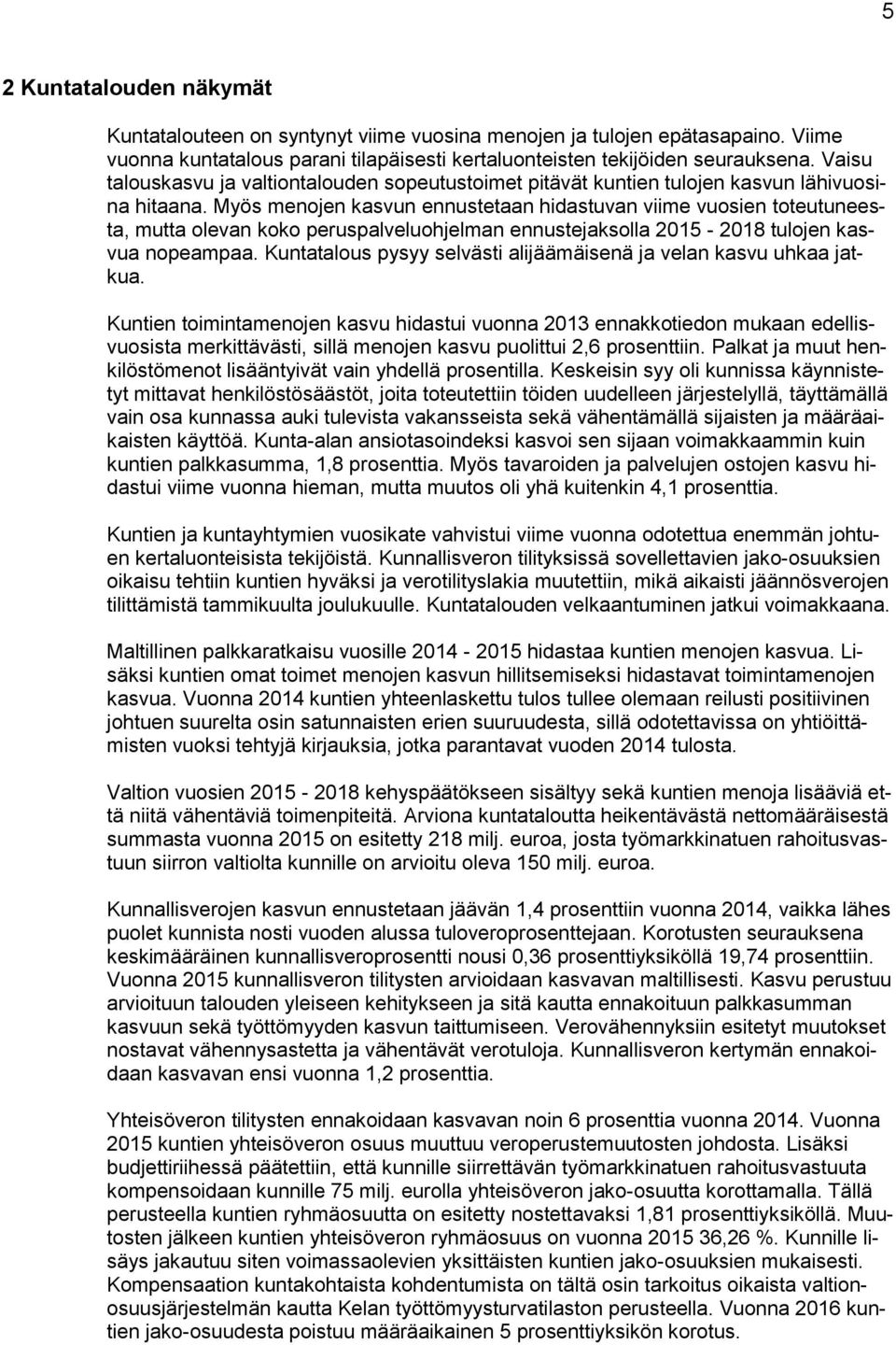 Myös menojen kasvun ennustetaan hidastuvan viime vuosien toteutuneesta, mutta olevan koko peruspalveluohjelman ennustejaksolla 2015-2018 tulojen kasvua nopeampaa.