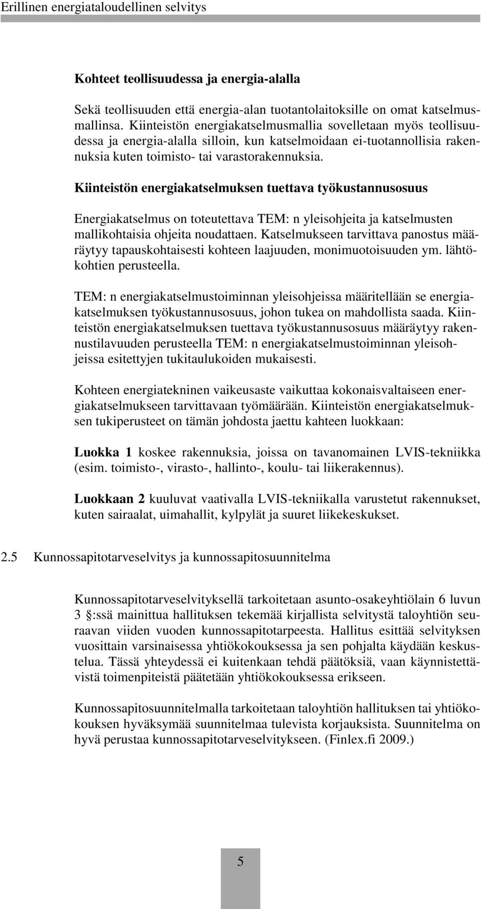 Kiinteistön energiakatselmuksen tuettava työkustannusosuus Energiakatselmus on toteutettava TEM: n yleisohjeita ja katselmusten mallikohtaisia ohjeita noudattaen.