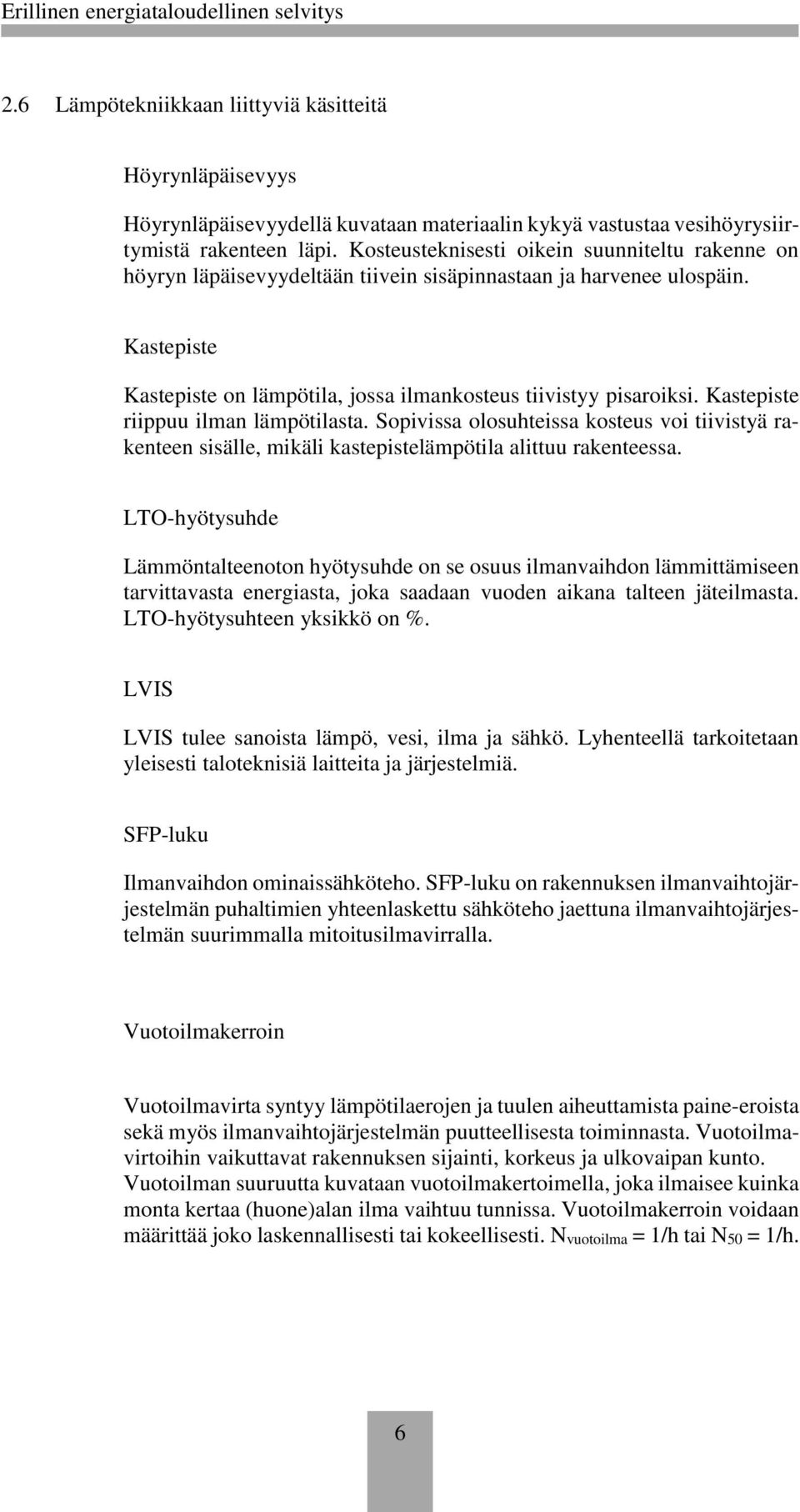 Kastepiste riippuu ilman lämpötilasta. Sopivissa olosuhteissa kosteus voi tiivistyä rakenteen sisälle, mikäli kastepistelämpötila alittuu rakenteessa.