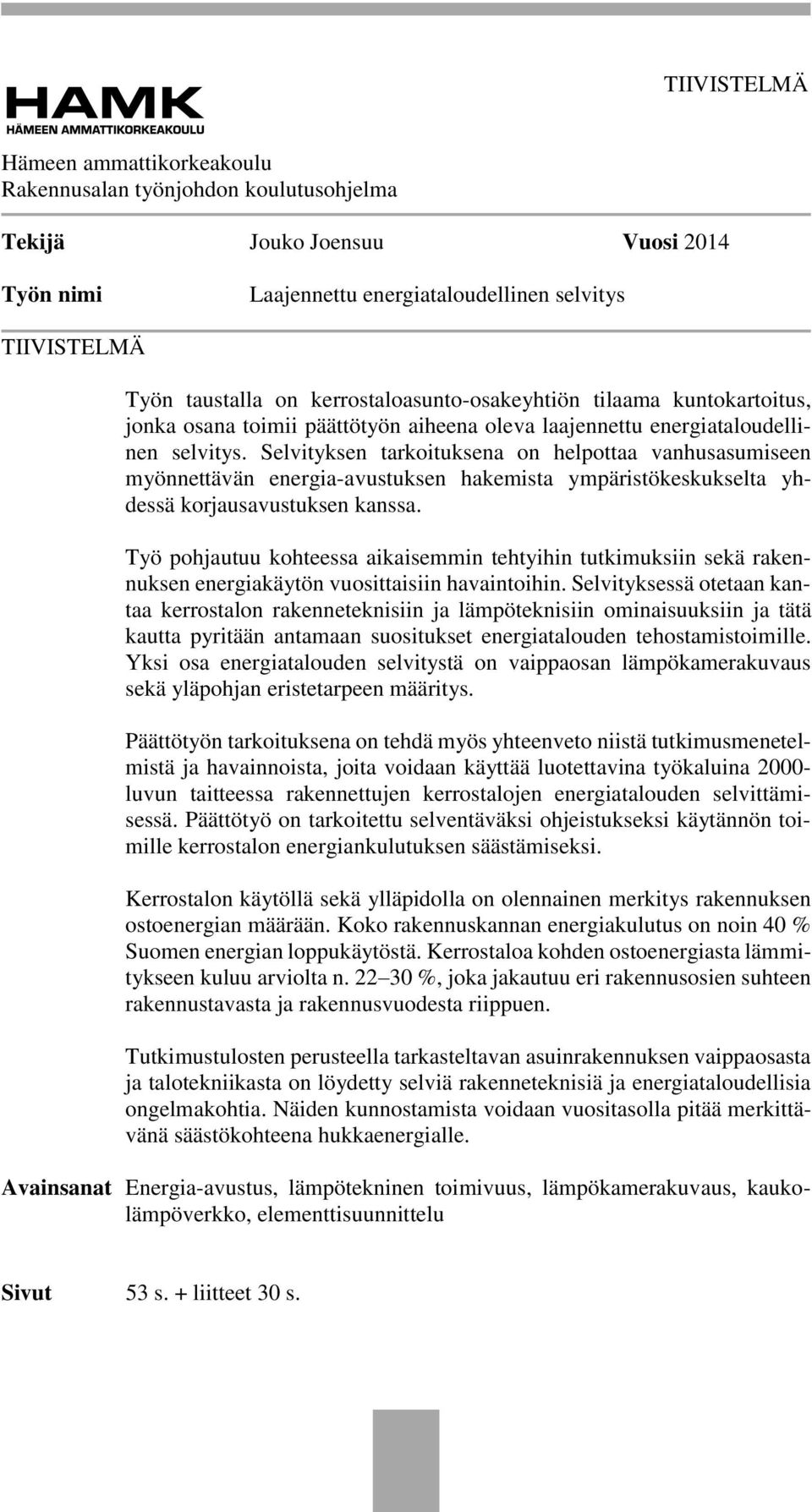 Selvityksen tarkoituksena on helpottaa vanhusasumiseen myönnettävän energia-avustuksen hakemista ympäristökeskukselta yhdessä korjausavustuksen kanssa.