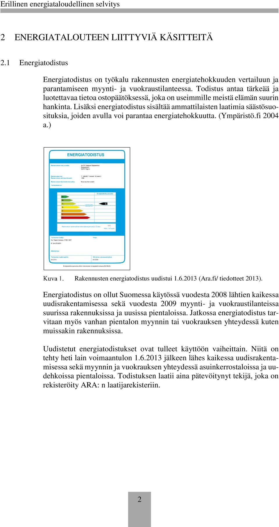 Lisäksi energiatodistus sisältää ammattilaisten laatimia säästösuosituksia, joiden avulla voi parantaa energiatehokkuutta. (Ympäristö.fi 2004 a.) Rakennusten energiatodistus uudistui 1.6.2013 (Ara.