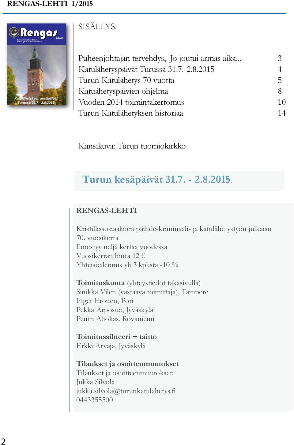 2015 4 Turun Kätulähetys 70 vuotta 5 Katuähetyspäivien ohjelma 8 Vuoden 2014 toimintakertomus 10 Turun Katulähetyksen historiaa 14 Kansikuva: Turun tuomiokirkko Turun kesäpäivät 31.7. - 2.8.2015. RENGAS-LEHTI Kristillissosiaalinen päihde-kriminaali- ja katulähetystyön julkaisu 70.