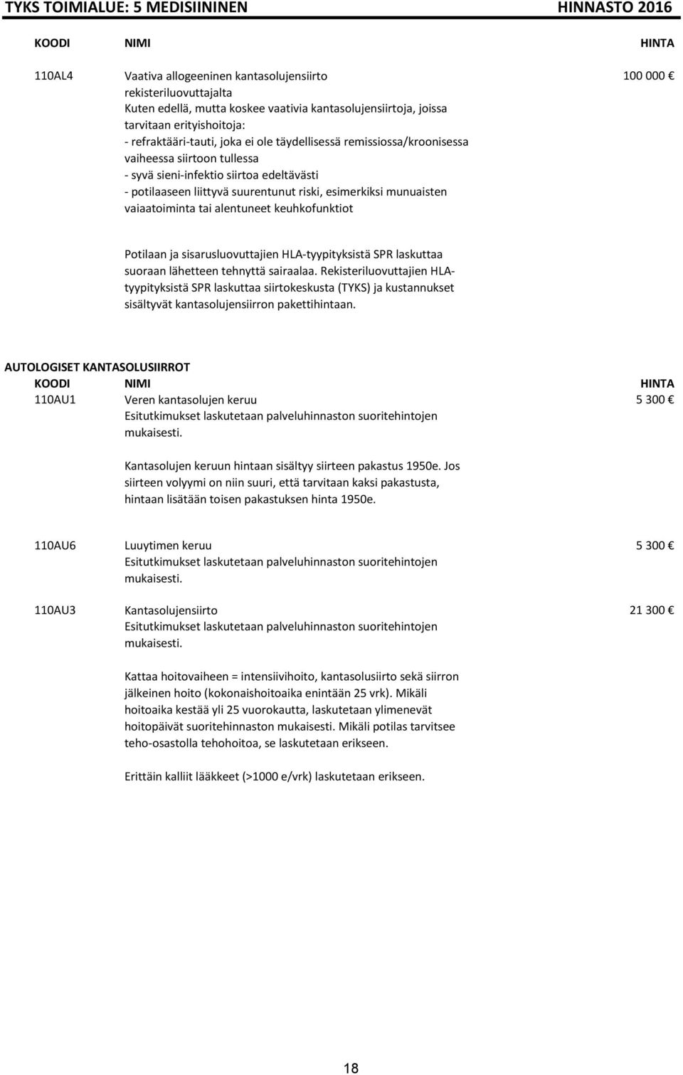 esimerkiksi munuaisten vajaatoiminta tai alentuneet keuhkofunktiot 100 000 Potilaan ja sisarusluovuttajien HLA-tyypityksistä SPR laskuttaa suoraan lähetteen tehnyttä sairaalaa.