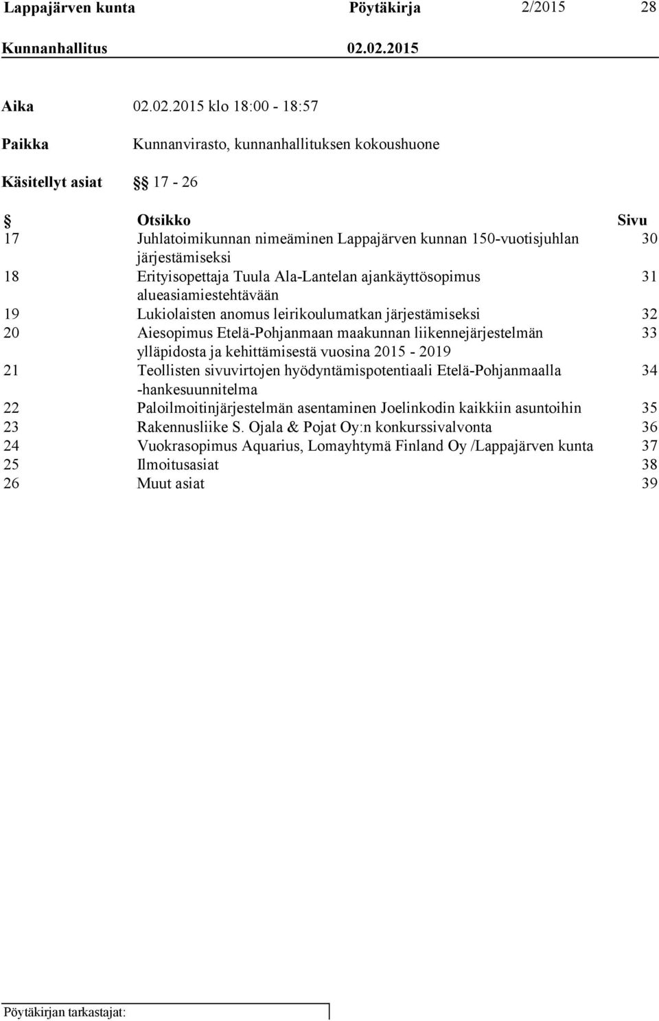 järjestämiseksi 18 Erityisopettaja Tuula Ala-Lantelan ajankäyttösopimus 31 alueasiamiestehtävään 19 Lukiolaisten anomus leirikoulumatkan järjestämiseksi 32 20 Aiesopimus Etelä-Pohjanmaan maakunnan