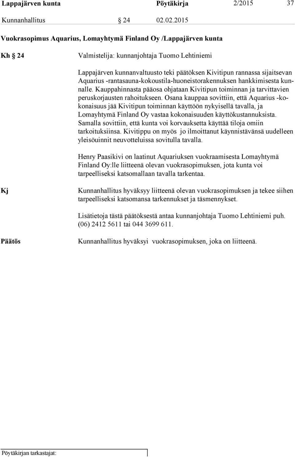 Aqu ari us -rantasauna-kokoustila-huoneistorakennuksen hankkimisesta kunnal le. Kauppahinnasta pääosa ohjataan Kivitipun toiminnan ja tarvittavien pe rus kor jaus ten rahoitukseen.