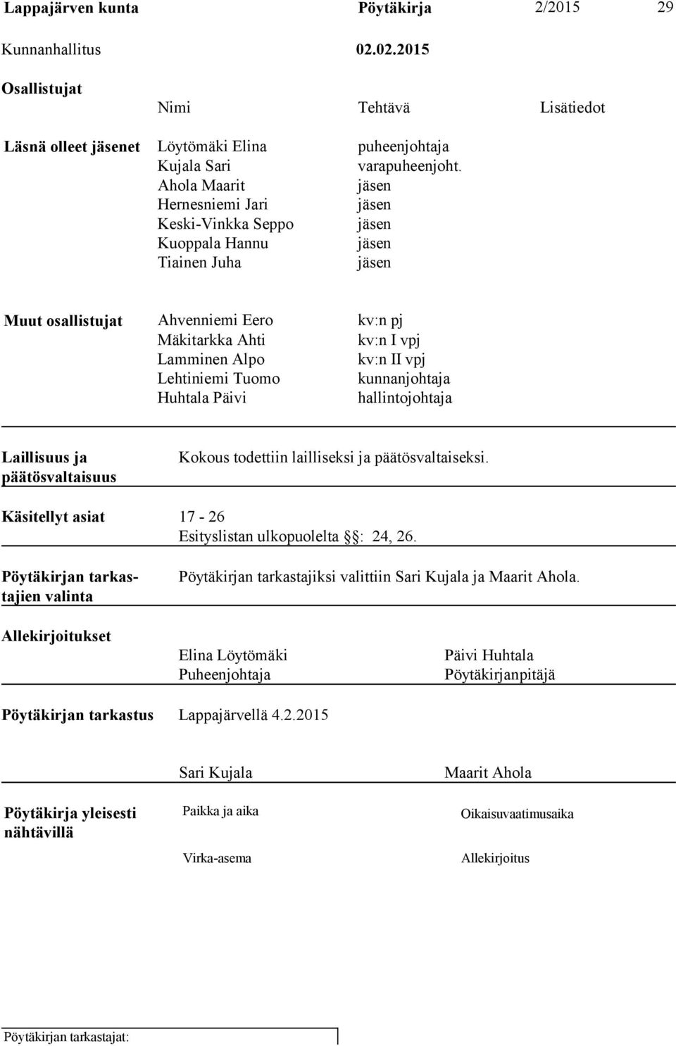 vpj Lehtiniemi Tuomo kunnanjohtaja Huhtala Päivi hallintojohtaja Laillisuus ja päätösvaltaisuus Kokous todettiin lailliseksi ja päätösvaltaiseksi.