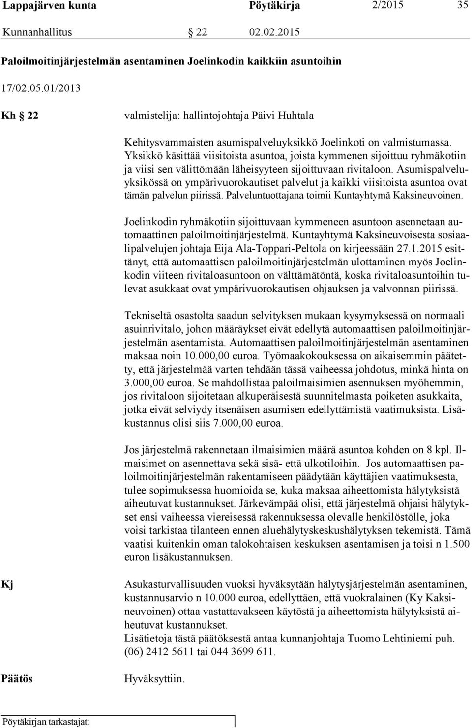 Yk sik kö käsittää viisitoista asuntoa, joista kymmenen sijoittuu ryhmäkotiin ja viisi sen välittömään läheisyyteen sijoittuvaan rivitaloon.