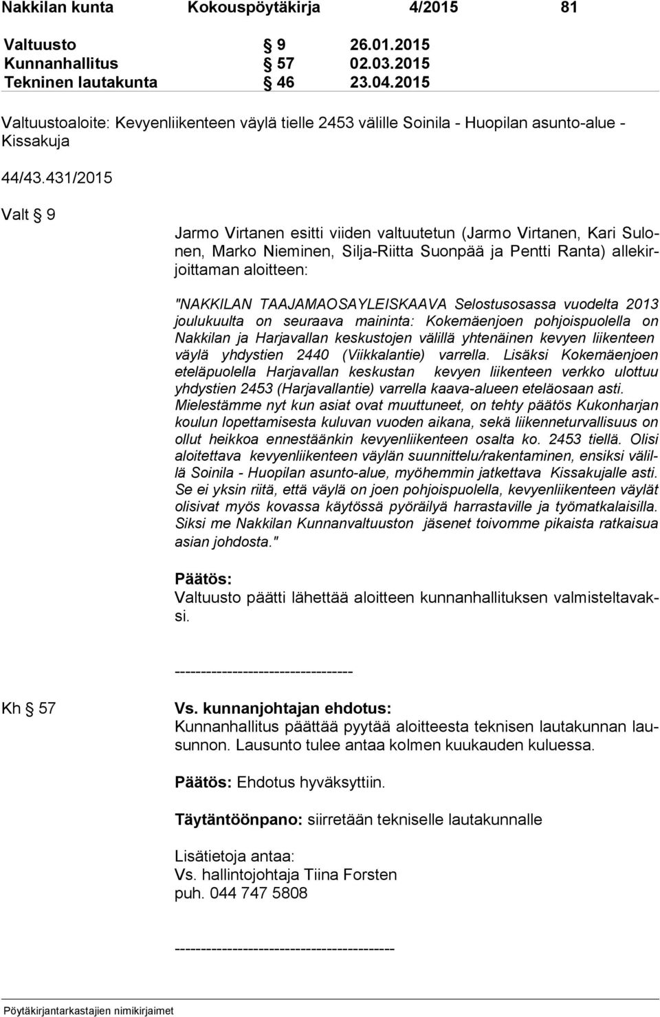 431/2015 Valt 9 Jarmo Virtanen esitti viiden valtuutetun (Jarmo Virtanen, Kari Su lonen, Marko Nieminen, Silja-Riitta Suonpää ja Pentti Ranta) al le kirjoit ta man aloitteen: "NAKKILAN