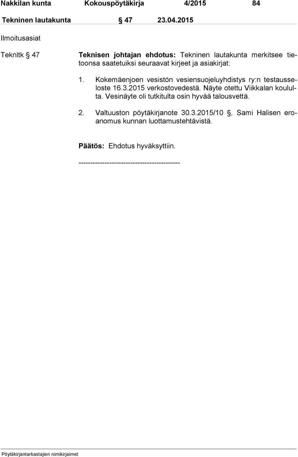 asiakirjat: 1. Kokemäenjoen vesistön vesiensuojeluyhdistys ry:n tes taus selos te 16.3.2015 verkostovedestä.