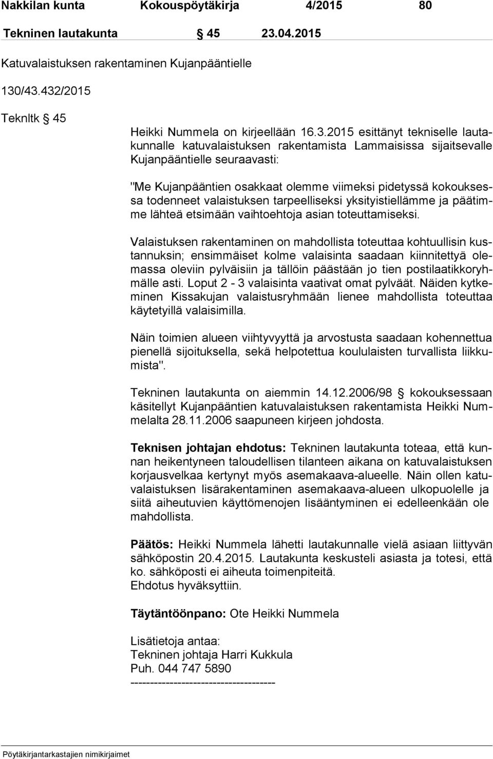 /43.432/2015 Teknltk 45 Heikki Nummela on kirjeellään 16.3.2015 esittänyt tekniselle lau takun nal le katuvalaistuksen rakentamista Lammaisissa sijaitsevalle Ku jan pään tiel le seuraavasti: "Me