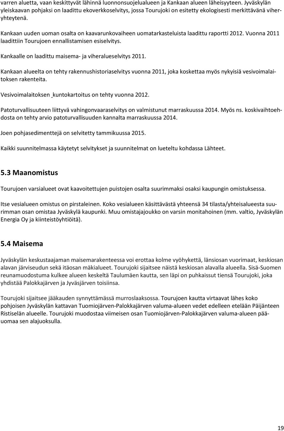 Kankaan uuden uoman osalta on kaavarunkovaiheen uomatarkasteluista laadittu raportti 2012. Vuonna 2011 laadittiin Tourujoen ennallistamisen esiselvitys.