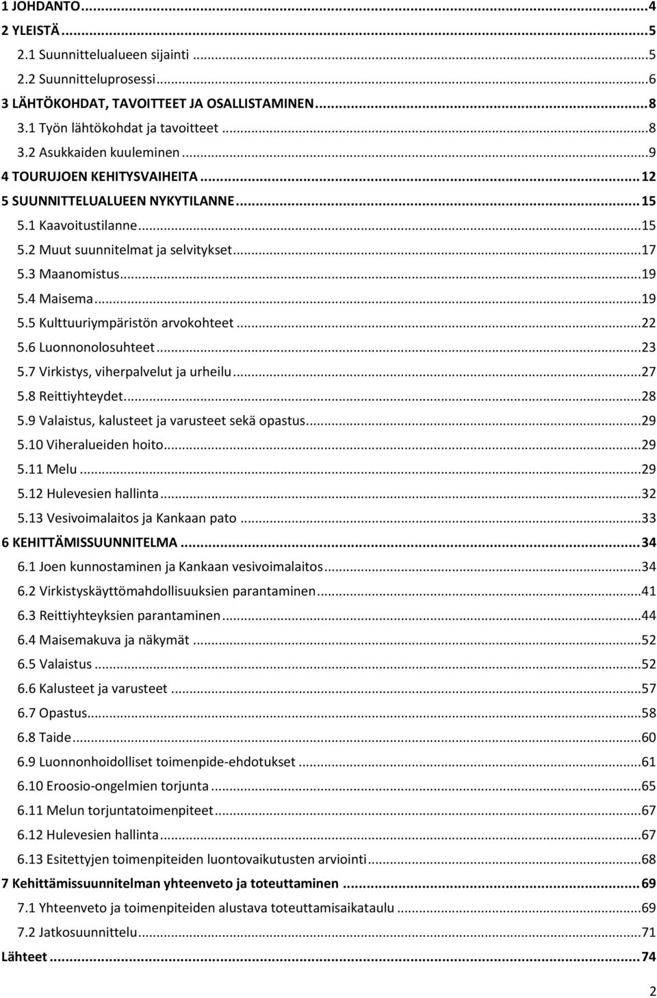 4 Maisema... 19 5.5 Kulttuuriympäristön arvokohteet... 22 5.6 Luonnonolosuhteet... 23 5.7 Virkistys, viherpalvelut ja urheilu... 27 5.8 Reittiyhteydet... 28 5.