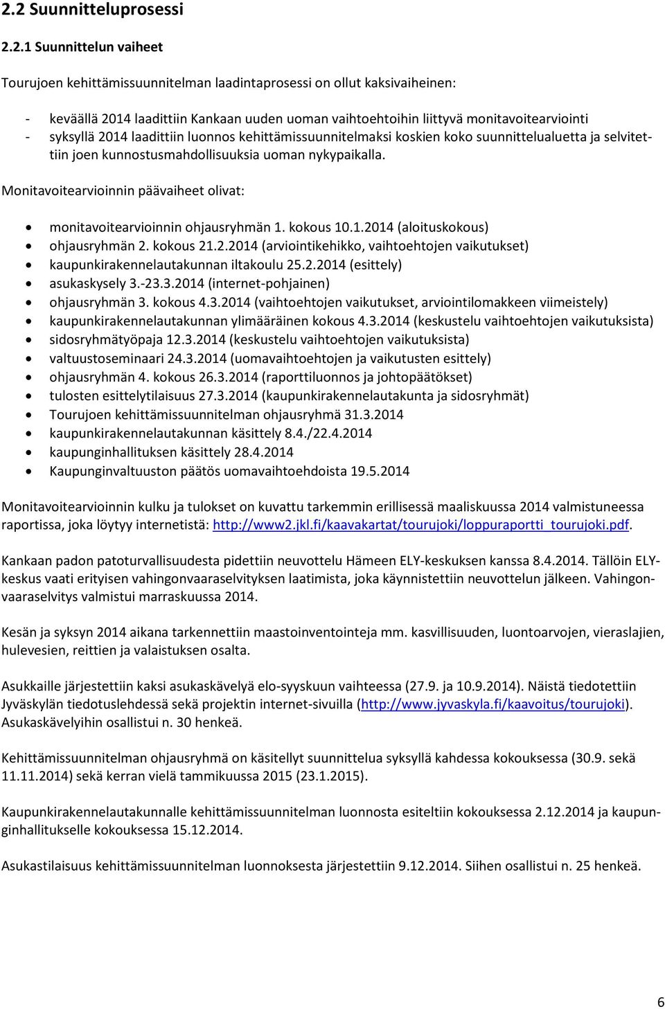 Monitavoitearvioinnin päävaiheet olivat: monitavoitearvioinnin ohjausryhmän 1. kokous 10.1.2014 (aloituskokous) ohjausryhmän 2. kokous 21.2.2014 (arviointikehikko, vaihtoehtojen vaikutukset) kaupunkirakennelautakunnan iltakoulu 25.