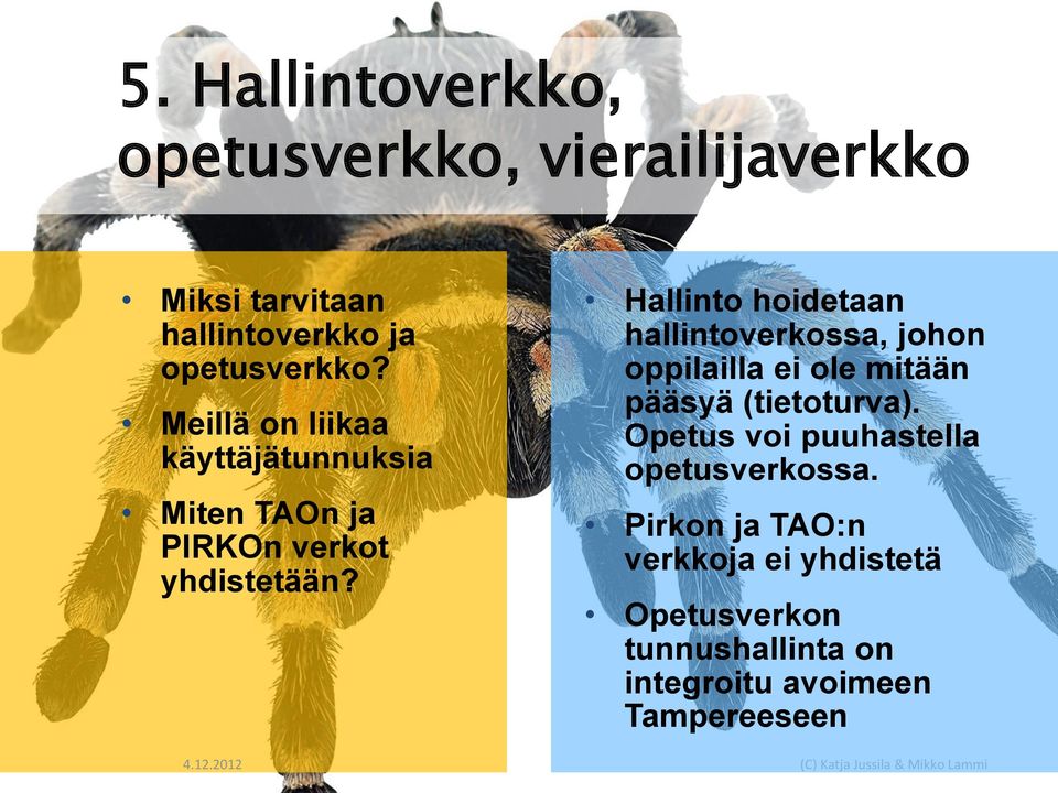 Hallinto hoidetaan hallintoverkossa, johon oppilailla ei ole mitään pääsyä (tietoturva).