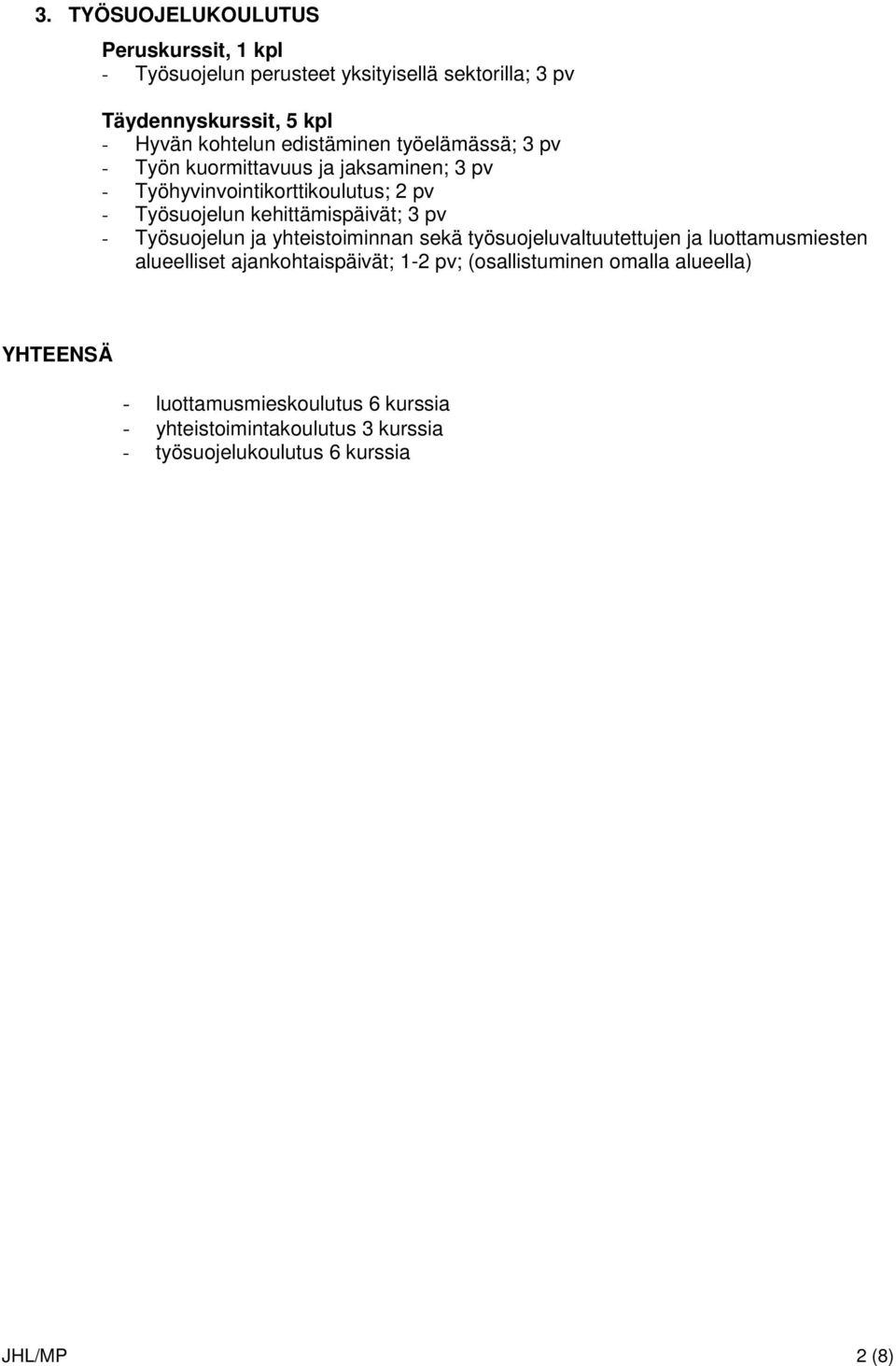 3 pv - Työsuojelun ja yhteistoiminnan sekä työsuojeluvaltuutettujen ja luottamusmiesten alueelliset ajankohtaispäivät; 1-2 pv;