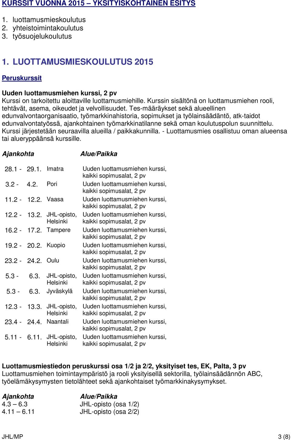 Kurssin sisältönä on luottamusmiehen rooli, tehtävät, asema, oikeudet ja velvollisuudet.