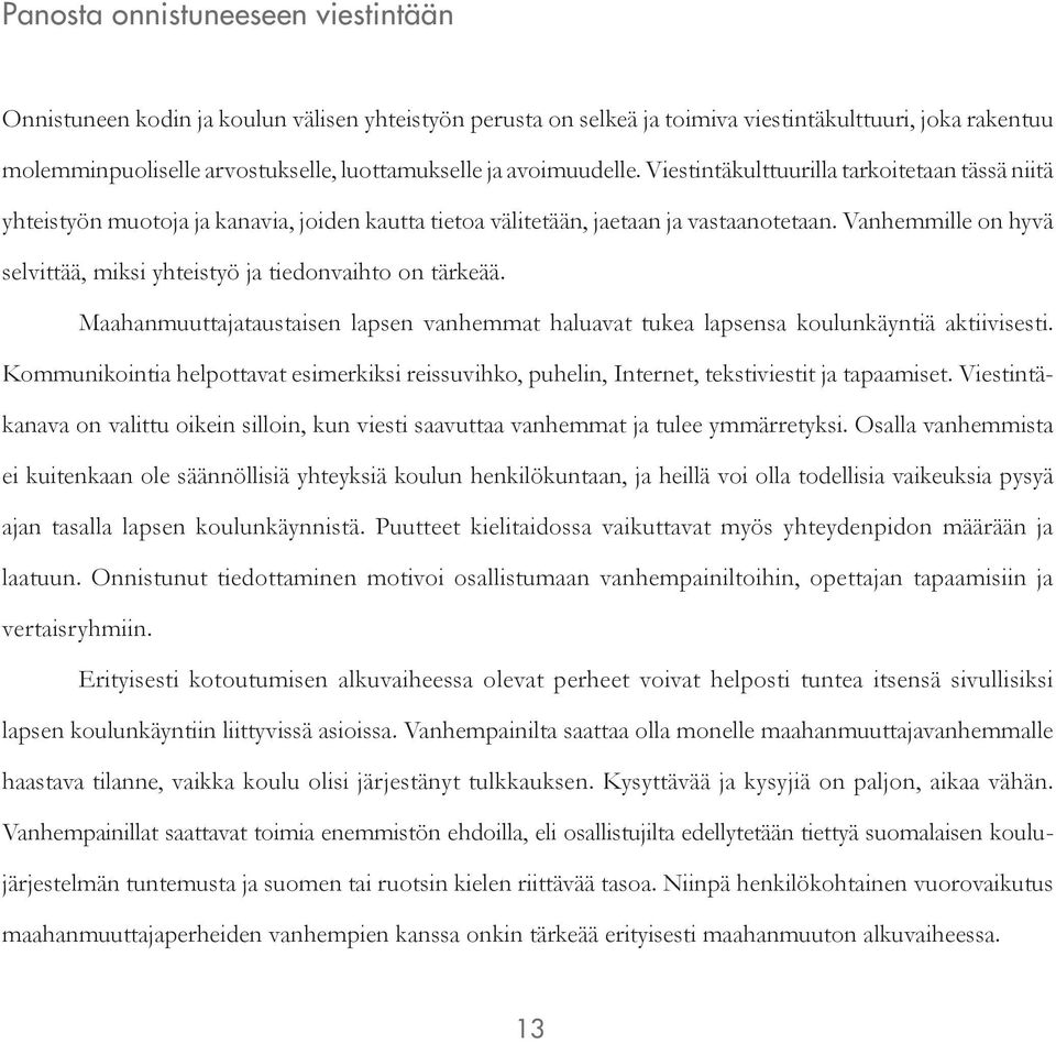 Vanhemmille on hyvä selvittää, miksi yhteistyö ja tiedonvaihto on tärkeää. Maahanmuuttajataustaisen lapsen vanhemmat haluavat tukea lapsensa koulunkäyntiä aktiivisesti.