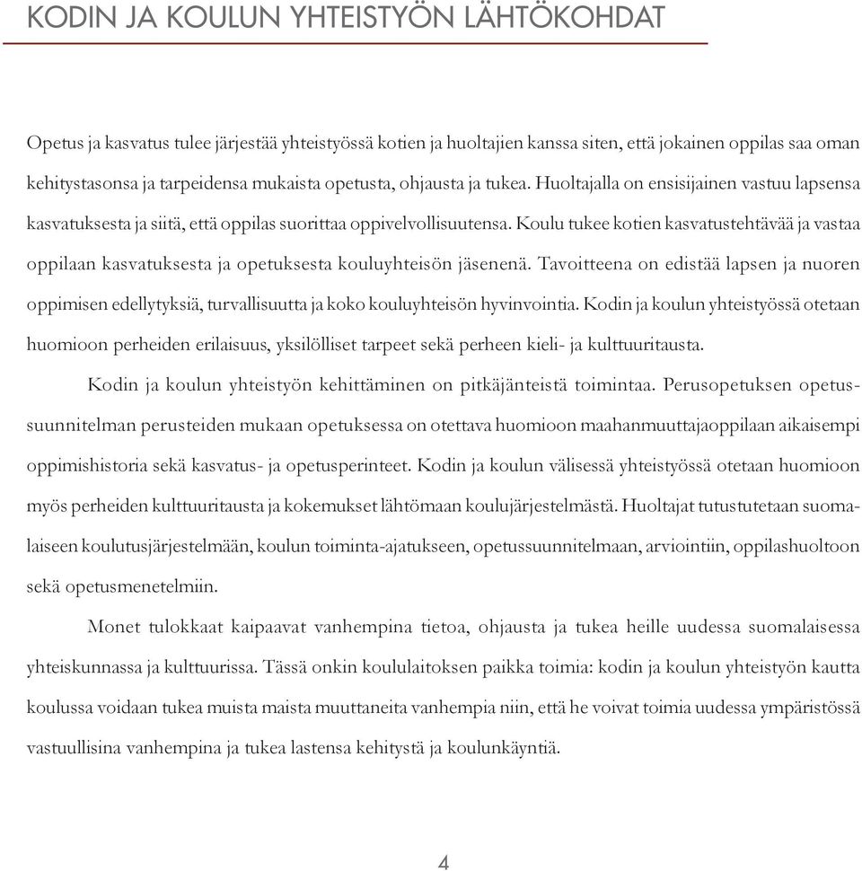 Koulu tukee kotien kasvatustehtävää ja vastaa oppilaan kasvatuksesta ja opetuksesta kouluyhteisön jäsenenä.