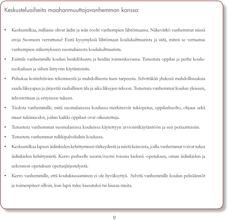 Tutustuta oppilas ja perhe koulu- ruokailuun ja siihen liittyviin käytänteisiin. Puhukaa kotitehtävien tekemisestä ja mahdollisesta tuen tarpeesta.