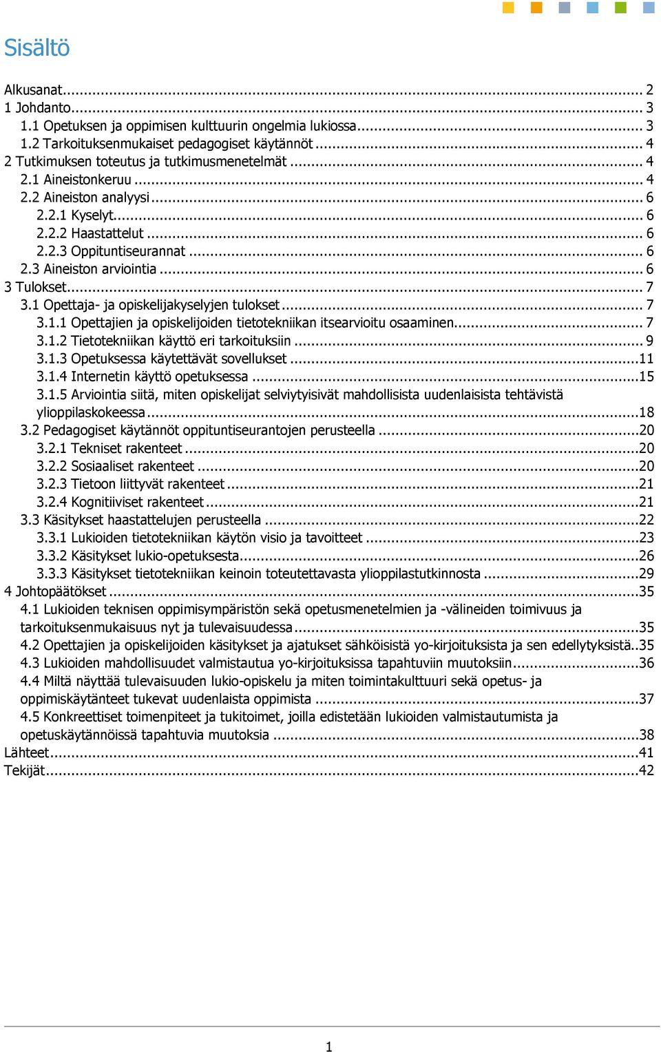 1 Opettaja- ja opiskelijakyselyjen tulokset... 7 3.1.1 Opettajien ja opiskelijoiden tietotekniikan itsearvioitu osaaminen... 7 3.1.2 Tietotekniikan käyttö eri tarkoituksiin... 9 3.1.3 Opetuksessa käytettävät sovellukset.