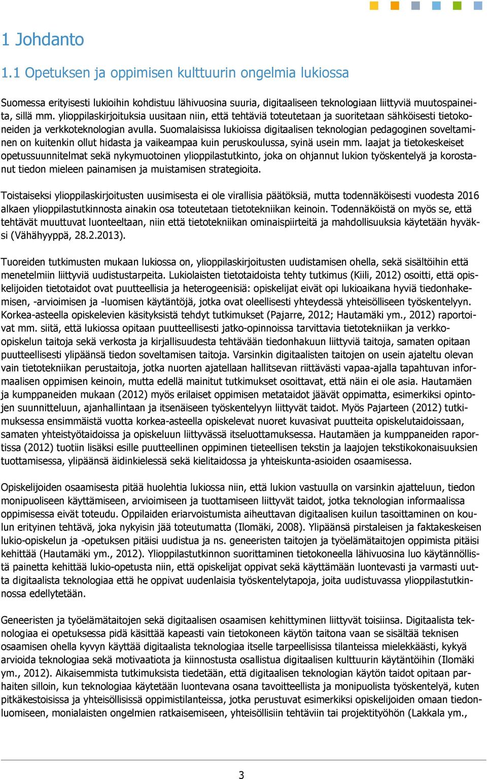 Suomalaisissa lukioissa digitaalisen teknologian pedagoginen soveltaminen on kuitenkin ollut hidasta ja vaikeampaa kuin peruskoulussa, syinä usein mm.