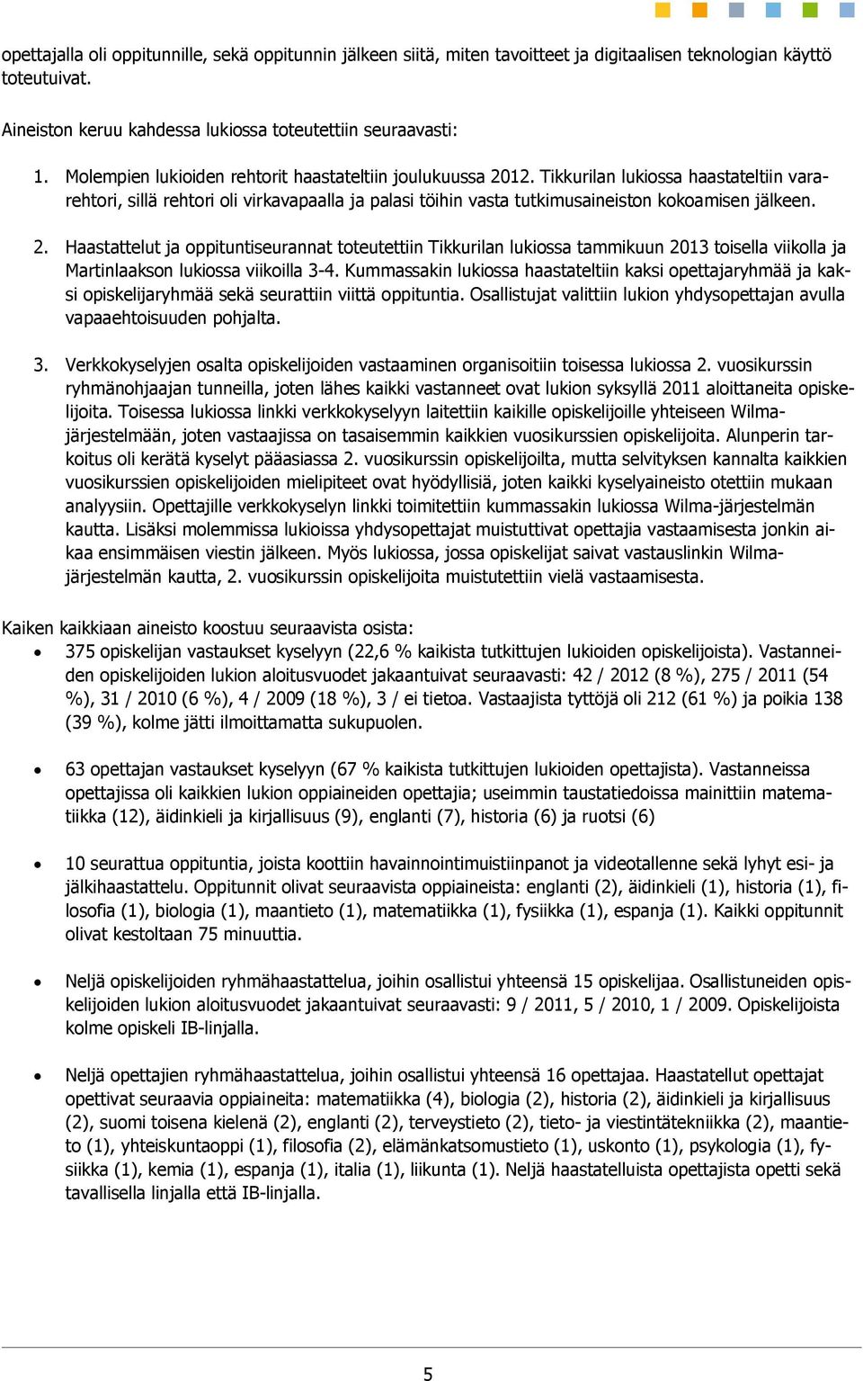 2. Haastattelut ja oppituntiseurannat toteutettiin Tikkurilan lukiossa tammikuun 2013 toisella viikolla ja Martinlaakson lukiossa viikoilla 3-4.