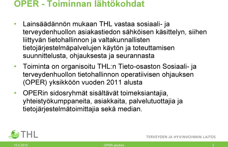 Toiminta on organisoitu THL:n Tieto-osaston Sosiaali- ja terveydenhuollon tietohallinnon operatiivisen ohjauksen (OPER) yksikköön vuoden 2011