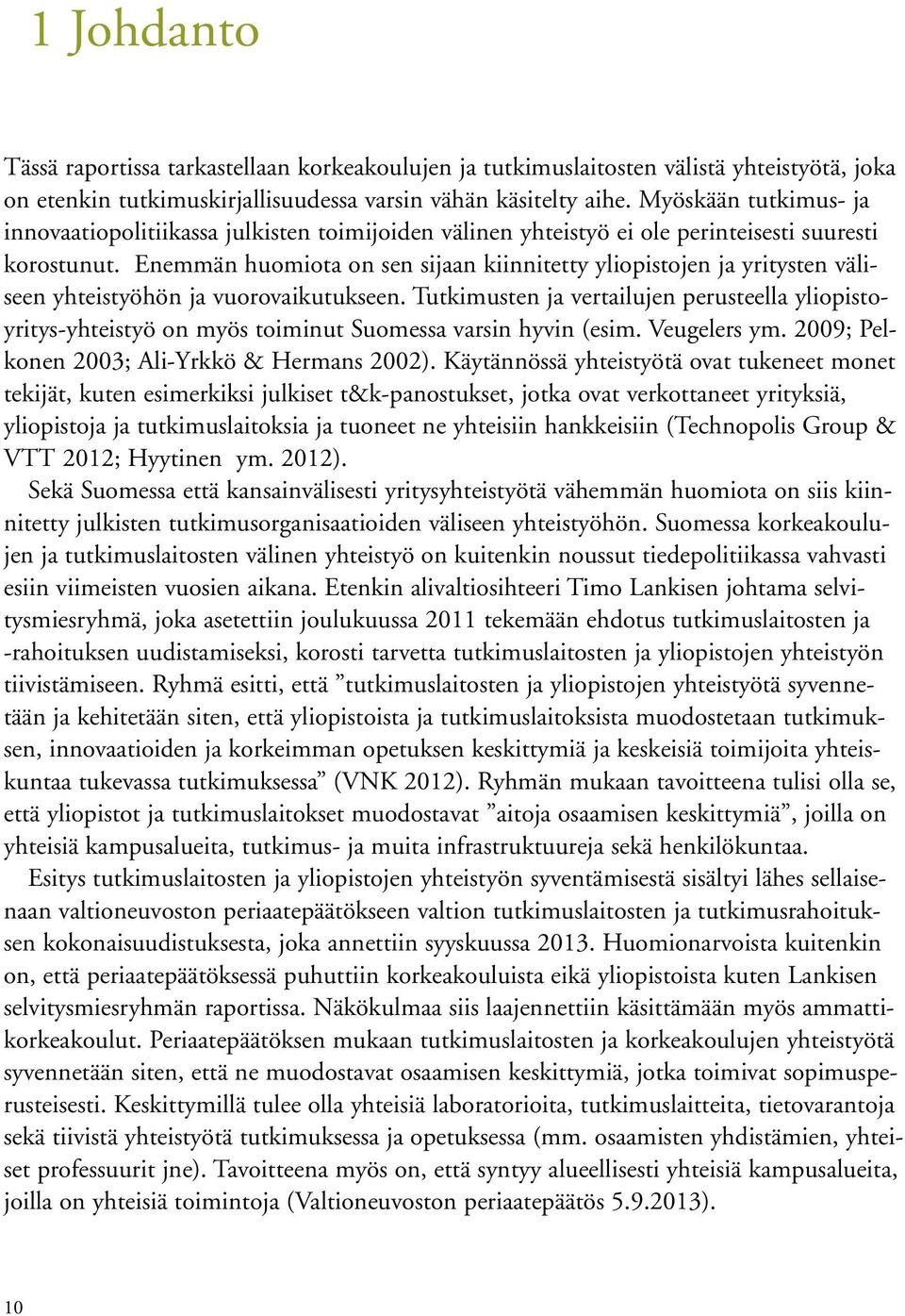 Enemmän huomiota on sen sijaan kiinnitetty yliopistojen ja yritysten väliseen yhteistyöhön ja vuorovaikutukseen.