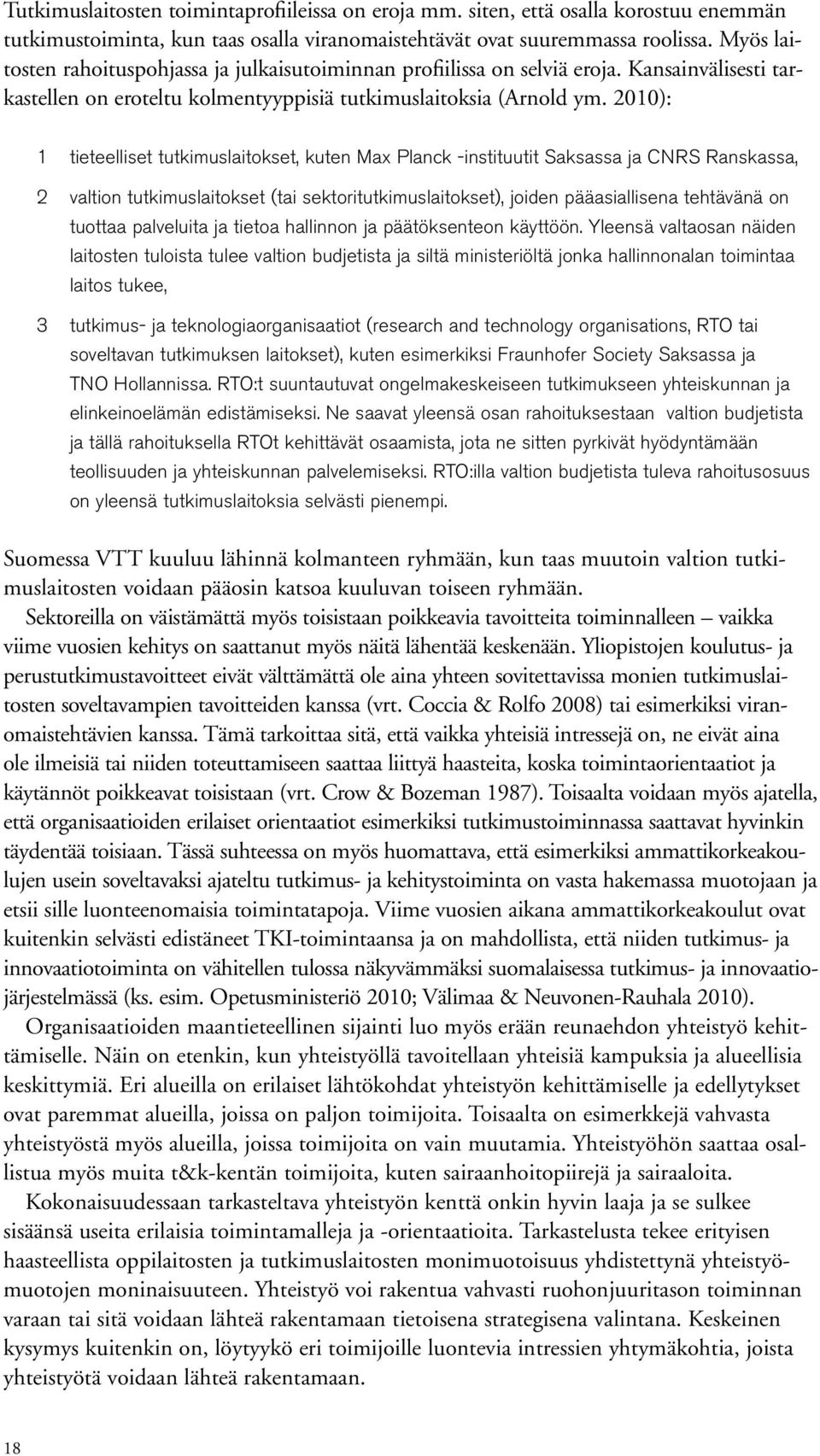 2010): 1 tieteelliset tutkimuslaitokset, kuten Max Planck -instituutit Saksassa ja CNRS Ranskassa, 2 valtion tutkimuslaitokset (tai sektoritutkimuslaitokset), joiden pääasiallisena tehtävänä on