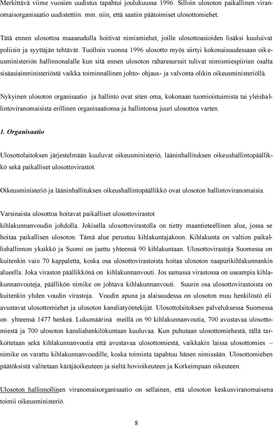 Tuolloin vuonna 1996 ulosotto myös siirtyi kokonaisuudessaan oik e- usministeriön hallinnonalalle kun sitä ennen ulosoton raharesurssit tulivat nimismiespiirien osalta sisäasiainministeriöstä vaikka