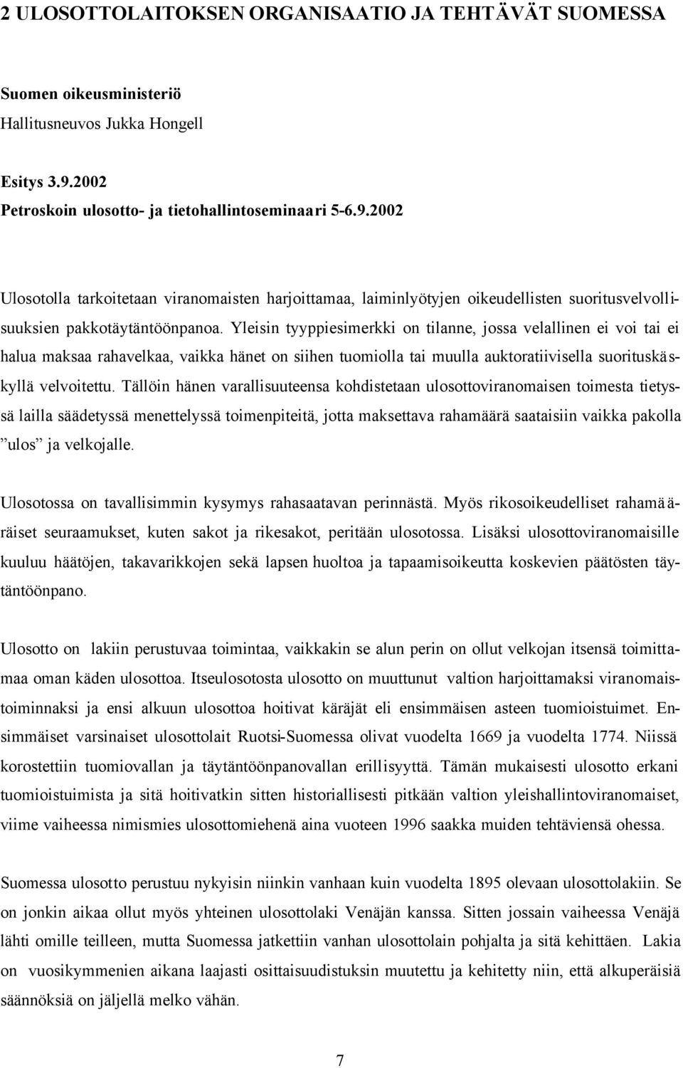 Yleisin tyyppiesimerkki on tilanne, jossa velallinen ei voi tai ei halua maksaa rahavelkaa, vaikka hänet on siihen tuomiolla tai muulla auktoratiivisella suorituskäskyllä velvoitettu.