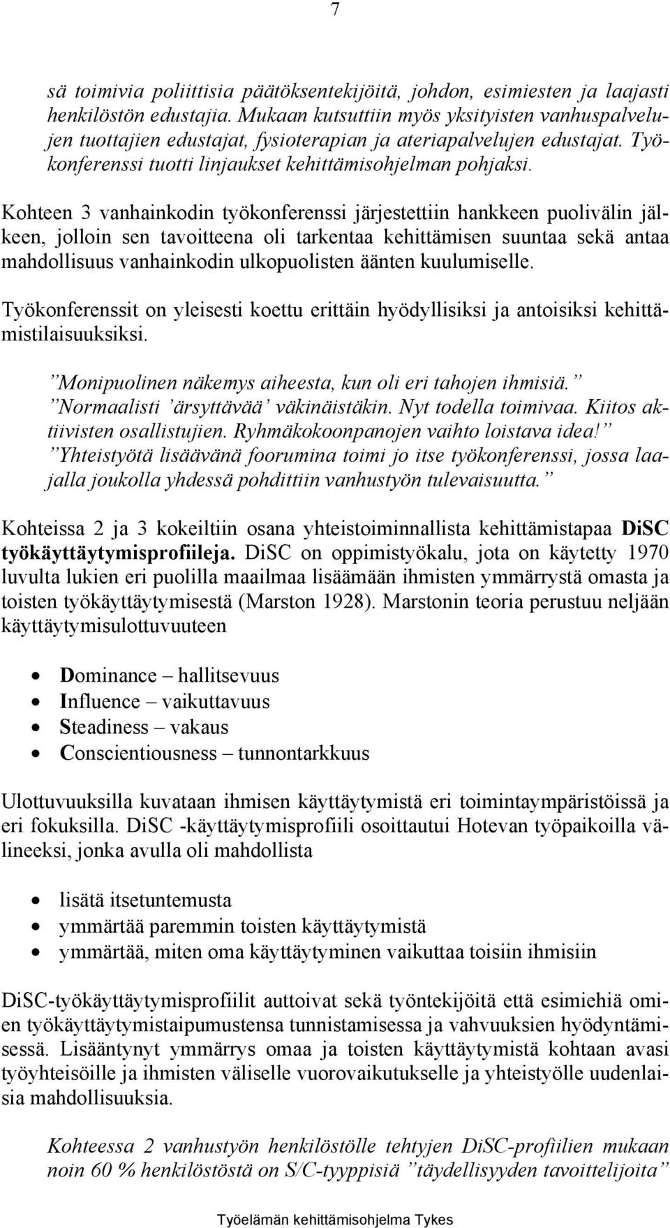 Kohteen 3 vanhainkodin työkonferenssi järjestettiin hankkeen puolivälin jälkeen, jolloin sen tavoitteena oli tarkentaa kehittämisen suuntaa sekä antaa mahdollisuus vanhainkodin ulkopuolisten äänten