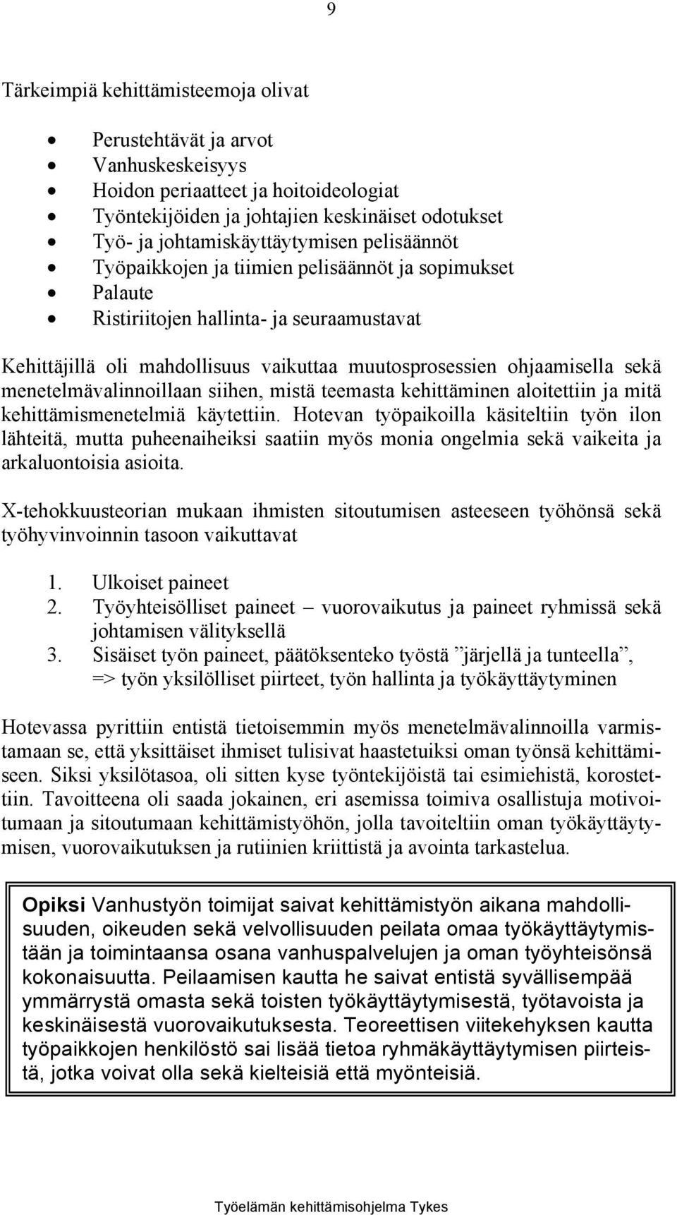 menetelmävalinnoillaan siihen, mistä teemasta kehittäminen aloitettiin ja mitä kehittämismenetelmiä käytettiin.