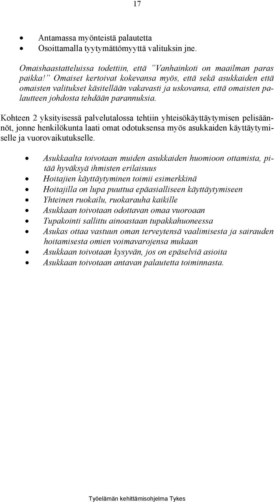 Kohteen 2 yksityisessä palvelutalossa tehtiin yhteisökäyttäytymisen pelisäännöt, jonne henkilökunta laati omat odotuksensa myös asukkaiden käyttäytymiselle ja vuorovaikutukselle.