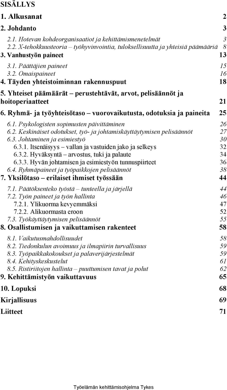 Ryhmä- ja työyhteisötaso vuorovaikutusta, odotuksia ja paineita 25 6.1. Psykologisten sopimusten päivittäminen 26 6.2. Keskinäiset odotukset, työ- ja johtamiskäyttäytymisen pelisäännöt 27 6.3.