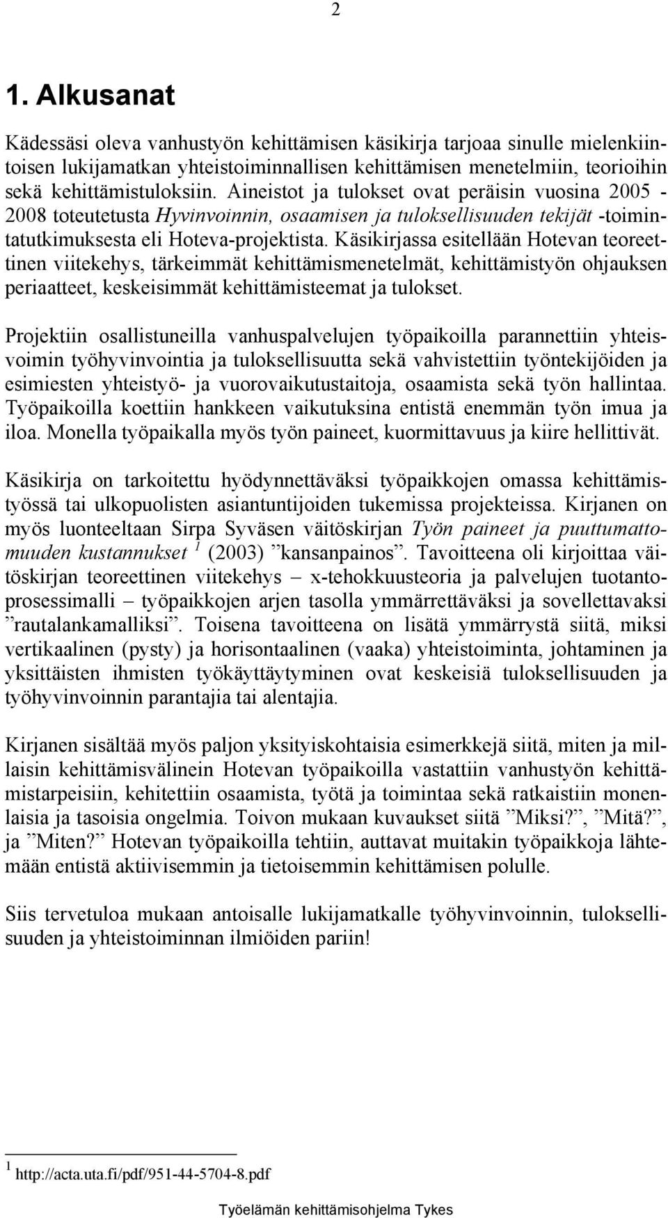 Käsikirjassa esitellään Hotevan teoreettinen viitekehys, tärkeimmät kehittämismenetelmät, kehittämistyön ohjauksen periaatteet, keskeisimmät kehittämisteemat ja tulokset.