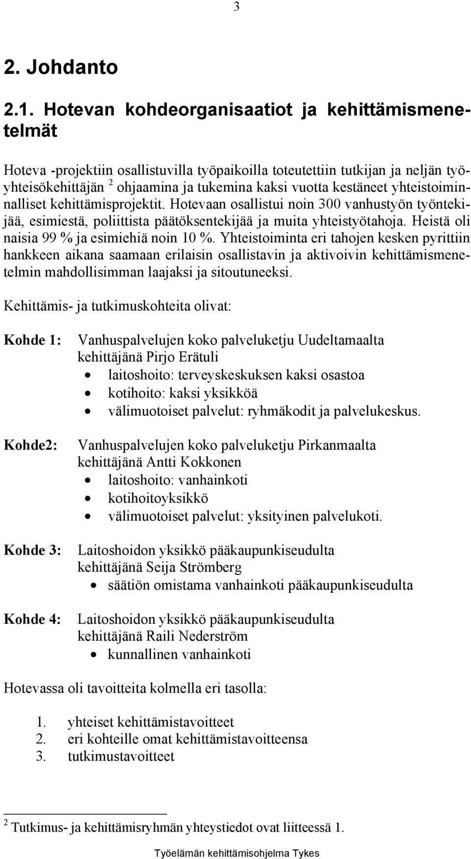 yhteistoiminnalliset kehittämisprojektit. Hotevaan osallistui noin 300 vanhustyön työntekijää, esimiestä, poliittista päätöksentekijää ja muita yhteistyötahoja.