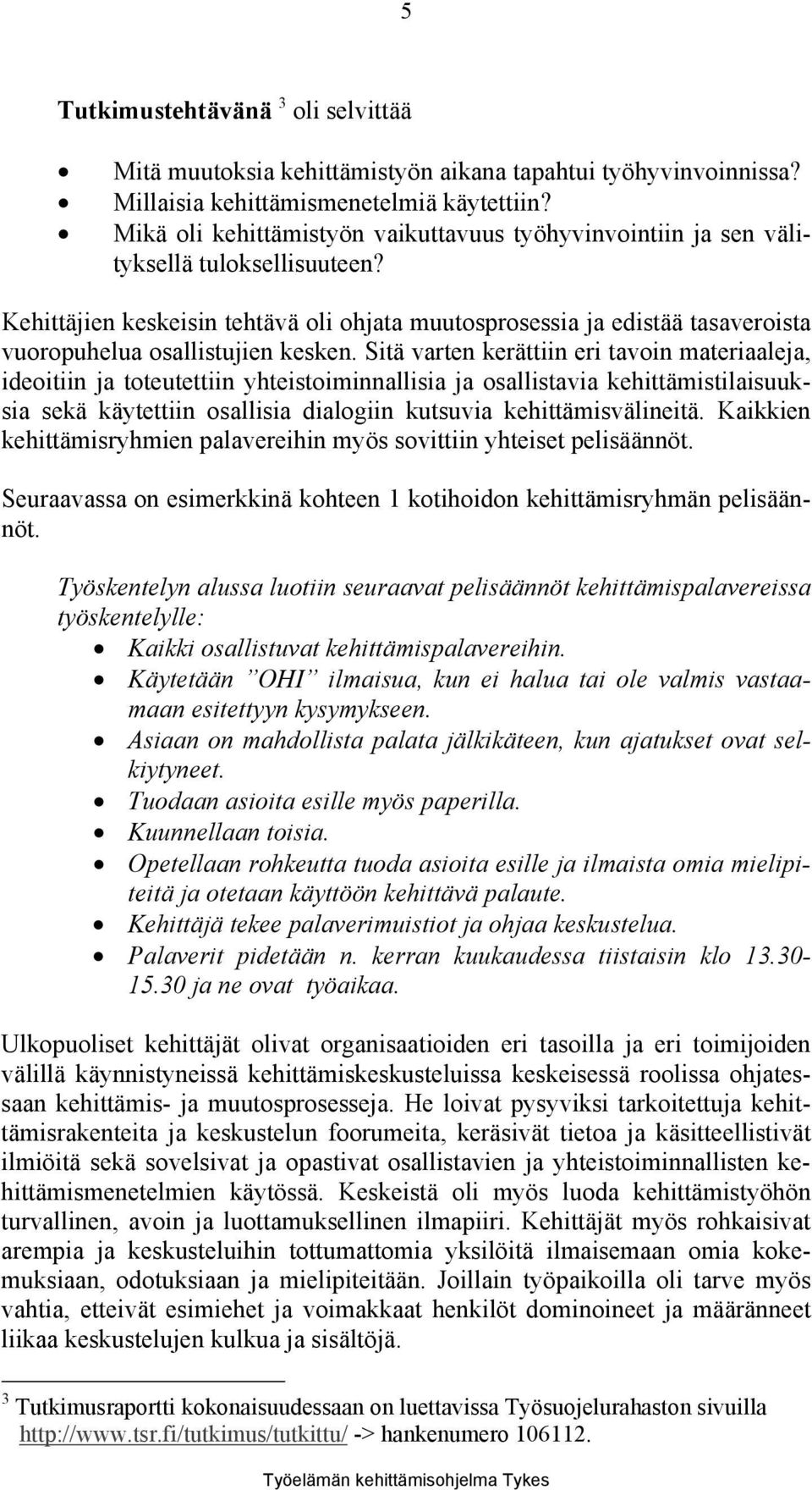 Kehittäjien keskeisin tehtävä oli ohjata muutosprosessia ja edistää tasaveroista vuoropuhelua osallistujien kesken.