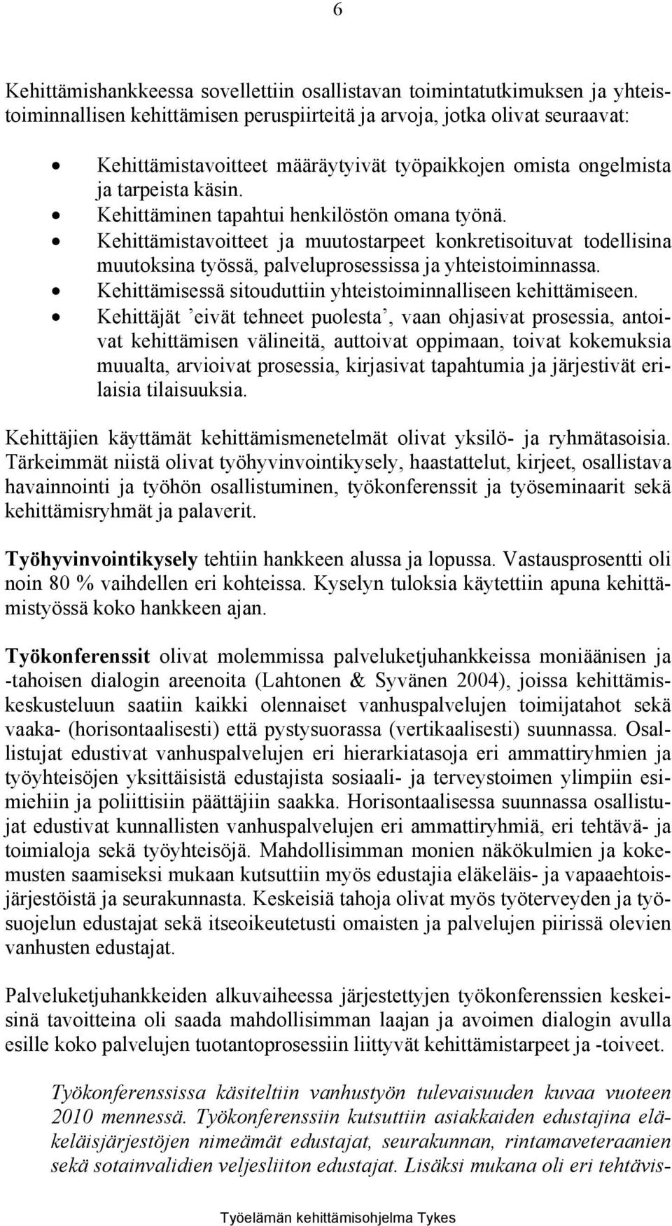 Kehittämistavoitteet ja muutostarpeet konkretisoituvat todellisina muutoksina työssä, palveluprosessissa ja yhteistoiminnassa. Kehittämisessä sitouduttiin yhteistoiminnalliseen kehittämiseen.