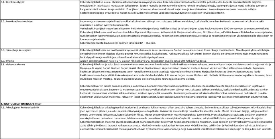 Suiston reunoilla ja joen rannoilla esiintyy reheviä tervaleppälehtoja, kauempana joesta metsä vaihtelee tuoreesta kangasmetsästä kuivaan kangasmetsään.