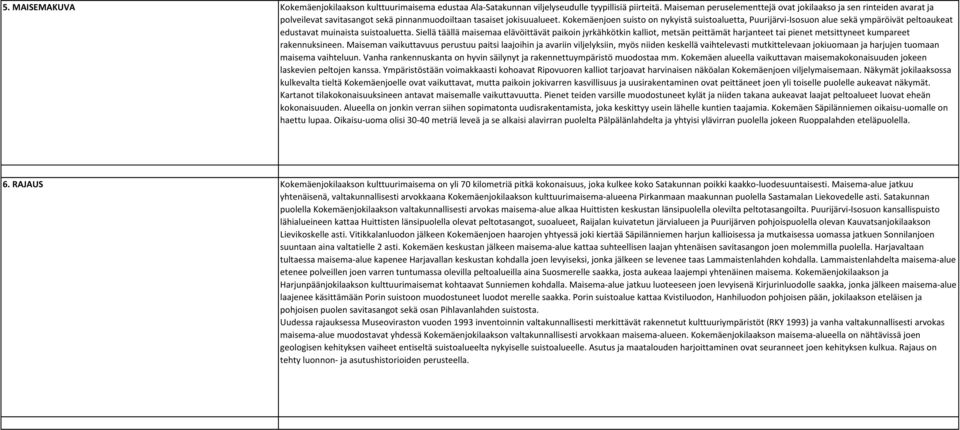 Kokemäenjoen suisto on nykyistä suistoaluetta, Puurijärvi-Isosuon alue sekä ympäröivät peltoaukeat edustavat muinaista suistoaluetta.