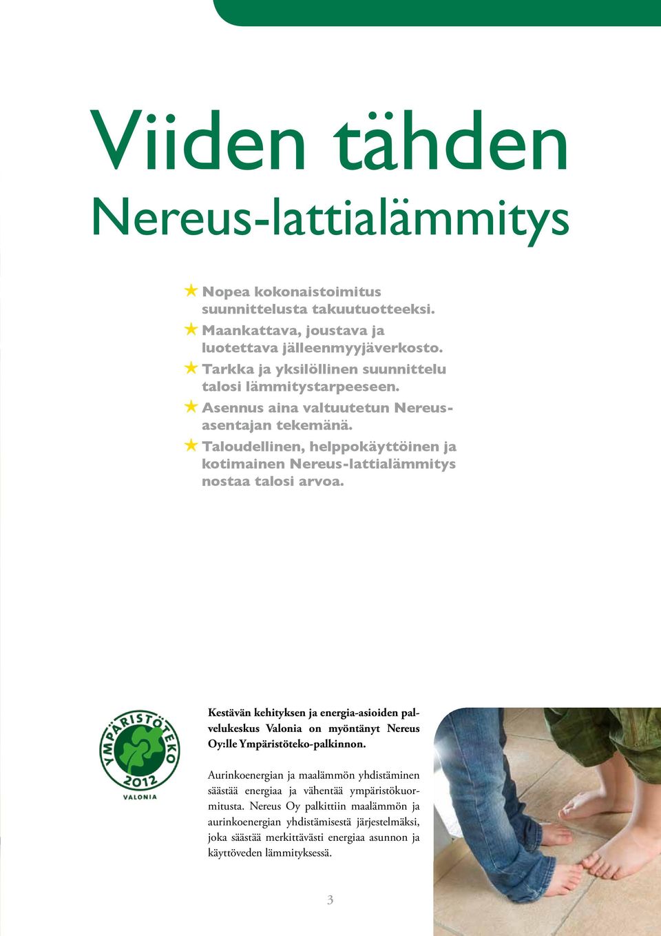 H Taloudellinen, helppokäyttöinen ja kotimainen Nereus-lattialämmitys nostaa talosi arvoa.