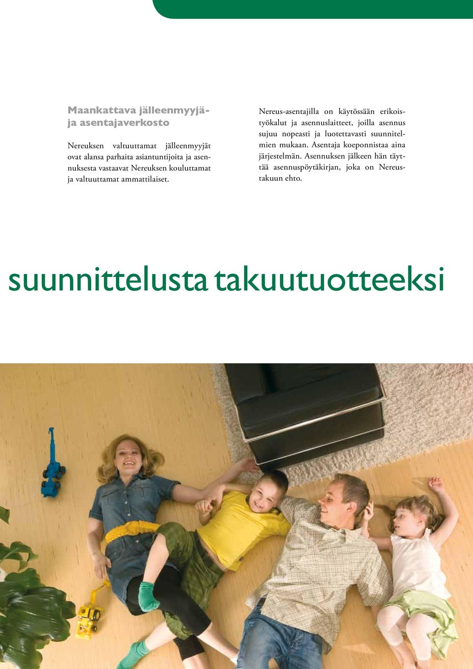 Nereus-asentajilla on käytössään erikoistyökalut ja asennuslaitteet, joilla asennus sujuu nopeasti ja luotettavasti