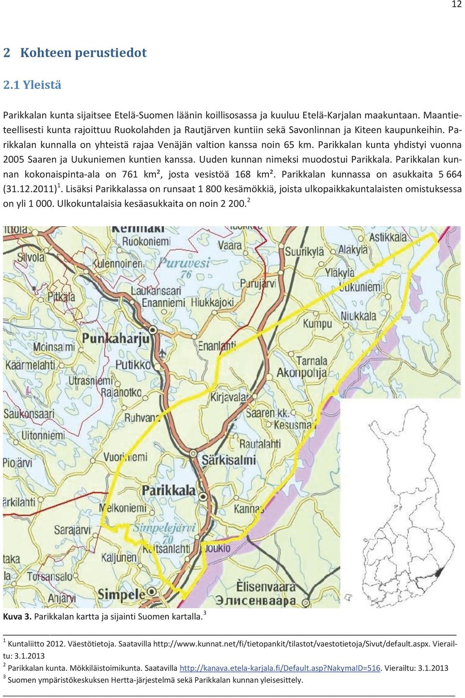 Parikkalan kunta yhdistyi vuonna 2005 Saaren ja Uukuniemen kuntien kanssa. Uuden kunnan nimeksi muodostui Parikkala. Parikkalan kunnan kokonaispinta-ala on 761 km², josta vesistöä 168 km².