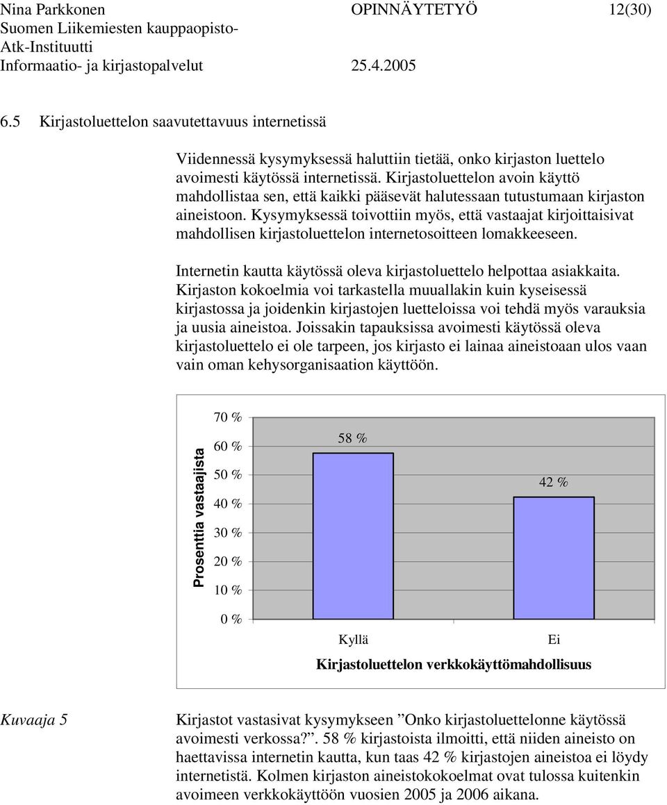 Kysymyksessä toivottiin myös, että vastaajat kirjoittaisivat mahdollisen kirjastoluettelon internetosoitteen lomakkeeseen. Internetin kautta käytössä oleva kirjastoluettelo helpottaa asiakkaita.