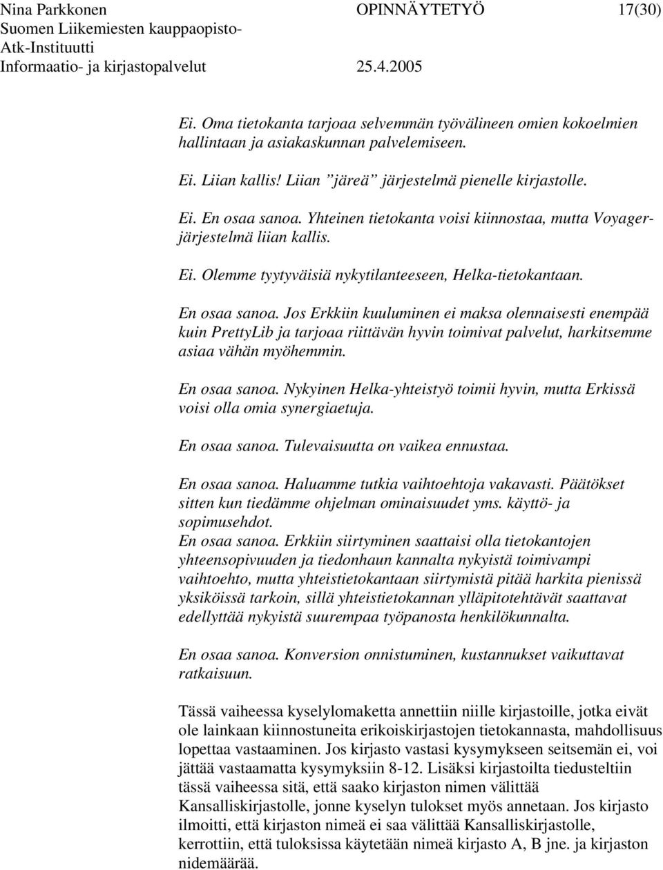 En osaa sanoa. Jos Erkkiin kuuluminen ei maksa olennaisesti enempää kuin PrettyLib ja tarjoaa riittävän hyvin toimivat palvelut, harkitsemme asiaa vähän myöhemmin. En osaa sanoa.